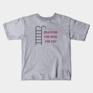Draining the pool for you, burgundy Kids T-Shirt